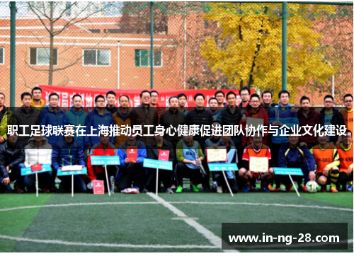 职工足球联赛在上海推动员工身心健康促进团队协作与企业文化建设