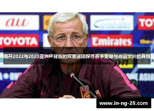 揭开2022与2023亚洲杯背后的双重谜团探寻赛事更替与命运交织的真相 揭开2022与2023亚洲杯背后的双重谜团探寻赛事更替与命运交织的真相