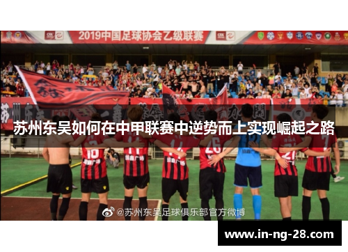 苏州东吴如何在中甲联赛中逆势而上实现崛起之路