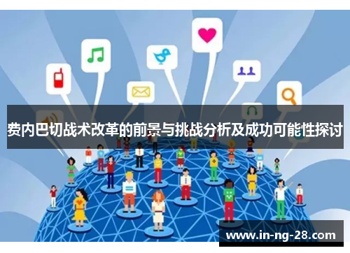 费内巴切战术改革的前景与挑战分析及成功可能性探讨 费内巴切战术改革的前景与挑战分析及成功可能性探讨