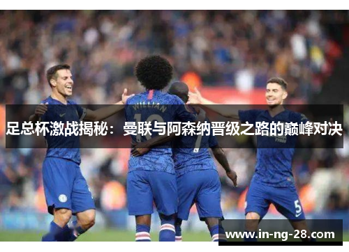 足总杯激战揭秘：曼联与阿森纳晋级之路的巅峰对决