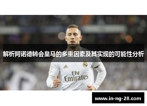 解析阿诺德转会皇马的多重因素及其实现的可能性分析 解析阿诺德转会皇马的多重因素及其实现的可能性分析