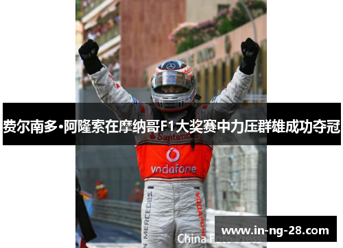 费尔南多·阿隆索在摩纳哥F1大奖赛中力压群雄成功夺冠 费尔南多·阿隆索在摩纳哥F1大奖赛中力压群雄成功夺冠