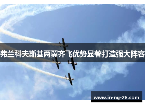 弗兰科夫斯基两翼齐飞优势显著打造强大阵容 弗兰科夫斯基两翼齐飞优势显著打造强大阵容