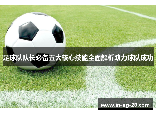 足球队队长必备五大核心技能全面解析助力球队成功